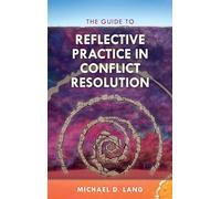 The Guide to Reflective Practice in Conflict Resolution: 1 (The ACR Practitioner’s Guide Series)