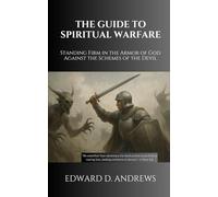 THE GUIDE TO SPIRITUAL WARFARE: Standing Firm in the Armor of God Against the Schemes of the Devil