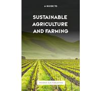 The Guide to Sustainable Agriculture and Farming