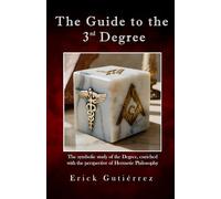 The Guide to the 3rd Degree: The symbolic study of the Degree, enriched with the perspective of Hermetic Philosophy (Masonic Guide)