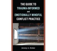 The Guide to Trauma-Informed and Emotionally Mindful Conflict Practice