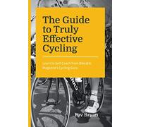 The Guide to Truly Effective Cycling: Learn to Self-Coach from BikesEtc Magazine's Cycling Guru
