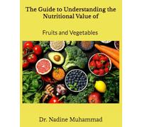 The Guide to Understanding the Nutritional Value of Fruits and Vegetables