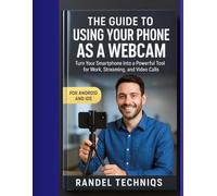 The Guide to Using Your Phone as a Webcam: Turn Your Smartphone Into a Powerful Tool for Work, Streaming, and Video Calls (Randel’s Real-World Tech)