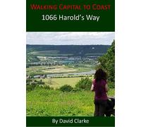 The Guide to Walking 1066 Harold's Way: Capital to Coast