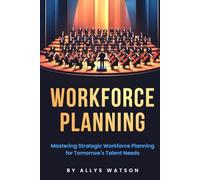 The Guide to Workforce Planning: Mastering Strategic Workforce Planning for Tomorrow's Talent Needs