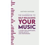 The Guidebook to Self-Releasing Your Music: A Guide for Composers, Sound Artists and Performers