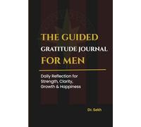 THE GUIDED GRATITUDE JOURNAL FOR MEN: Daily Reflection for Strength, Clarity, Growth & Happiness