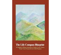 The Guided Life Compass Journal (Full-Color Edition): A Beautiful 5-Phase Guided Journey for Clarity, Purpose & Alignment | Inspired by Mindfulness, Manifestation & Positive Psychology