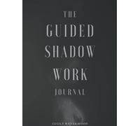 The Guided Shadow Work Journal: To Heal The Inner Child and Accept Every Aspect of Oneself