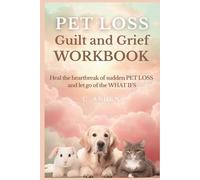 The Guilt and Grief Workbook: Healing from Sudden Pet Loss - Processing the "What-Ifs" and Finding Self-Forgiveness After Unexpected Pet Death (The Complete Pet Loss Support Series)