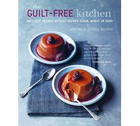 The Guilt-free Kitchen: Indulgent recipes without wheat, dairy or refined sugar
