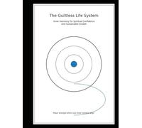 The Guiltless Life System:: Inner Harmony for Spiritual Confidence and Sustainable Growth (“The N Paths Project” Systems for a Life Without Guilt)