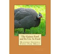 The Guinea Fowl and Its Use As Food: Raising Guinea Fowl For Meat