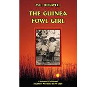 The Guinea Fowl Girl: A colonial childhood Southern Rhodesia 1939-1958