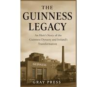 THE GUINNESS LEGACY: An Heir’s Story of the Guinness Dynasty and Ireland’s Transformation