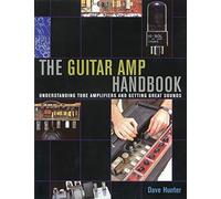 The Guitar Amp Handbook: Understanding Tube Amplifiers and Getting Great Sounds