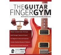 The Guitar Finger Gym: Build stamina, coordination and dexterity on the guitar (Learn Rock Guitar Technique)