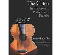 The Guitar in History and Performance Practice from 1400 to Today: A University Textbook for the Historical Study of the Classical Guitar