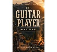 The Guitar Player Devotional: A 40 Day Christian Devotional for Guitar Players, Guitarists, Musicians, Worship Leaders, Songwriters, and Artists ... and a Deeper Relationship With Jesus