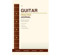 The Guitar Practice Journal: 52 Weeks of Structured Practice for Beginners -- Chord Tracker, Song Log, Speed Tracker and Progress Milestones