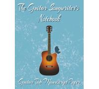 The Guitar Songwriter’s Notebook: Blank Guitar Tablature Notebook | Journal Pages for Lyrics and 7 Six-Line Tablature Staves + 5 Chord Grids per Page ... Students, Teachers, Holidays, and Lessons