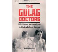 The Gulag Doctors : Life, Death, and Medicine in Stalin's Labour Camps