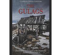The Gulags: The History and Legacy of the Notorious Soviet Labor Camps
