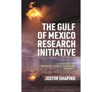The Gulf of Mexico Research Initiative: A Vision for Twenty-First-Century Science: A Vision for Twenty-First-Century Science (America's Third Coast Series)