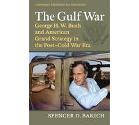 The Gulf War: George H. W. Bush and American Grand Strategy in the Post-Cold War Era (Landmark Presidential Decisions)
