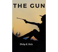 The Gun by Philip K. Dick: Science Fiction / Short Stories (Annotated)