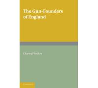 The Gun-Founders of England: With a List of English and Continental Gun-Founders from the XIV to the XIX Centuries