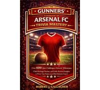 THE GUNNERS’ HANDBOOK OF ARSENAL FC TRIVIA MASTERY: Over 600 Quiz Challenges, Historic Milestones, Club Heritage Stories, and Little-Known Insights to Prove Your Status as an Elite Emirates Expert