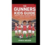 THE GUNNERS KIDS GUIDE - ARSENAL'S HISTORY,FUN FACTS AND QUIZ: (Inspirational Book For Kids)