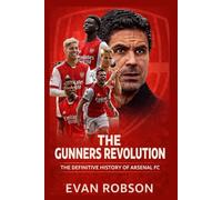 The Gunners Revolution: The Definitive History of Arsenal FC