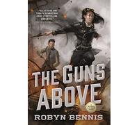 The Guns Above: A Signal Airship Novel (Signal Airship, 1)