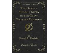 The Guns of Shiloh a Story of the Great Western Campaign (Classic Reprint)
