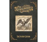 The Gunslingers Ledger: The Patriot Edition 1776-2026