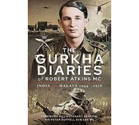The Gurkha Diaries of Robert Atkins MC: India and Malaya 1944 - 1958