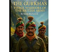 The Gurkhas: Fierce Warriors of the British Army (Silent Warriors: Inside the World’s Elite Special Forces)