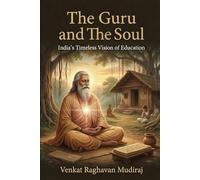 The Guru and the Soul: India’s Timeless Vision of Education