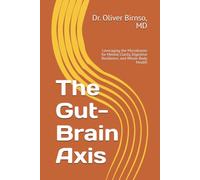 The Gut-Brain Axis: Leveraging the Microbiome for Mental Clarity, Digestive Resilience, and Whole-Body Health