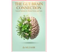 THE GUT-BRAIN CONNECTION: Natural Nutrition for Mental Clarity and Calm