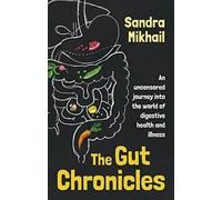 The Gut Chronicles: An Uncensored Journey Into the World of Digestive Health and Illness