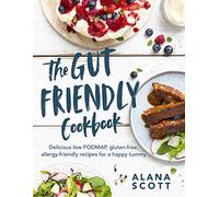 The Gut Friendly Cookbook: Delicious Low FODMAP, Gluten-Free, Allergy-Friendly Recipes for a Happy Tummy