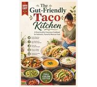 The Gut-Friendly Taco Kitchen: A Diverticulitis-Conscious Cookbook for Authentic, Flavorful Mexican Food