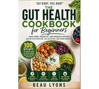 THE GUT HEALTH COOBOOK FOR BEGINNERS: High-Fiber, Probiotic, And Prebiotic Recipes For Better Digestion, Less Bloating, And More Energy (BEAU LYONS KITCHEN)