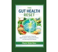 The Gut Health Reset: A Practical Guide to Restoring Digestive Balance, Healing the Microbiome, and Improving Overall Wellness