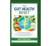 The Gut Health Reset: A Practical Guide to Restoring Digestive Balance, Healing the Microbiome, and Improving Overall Wellness