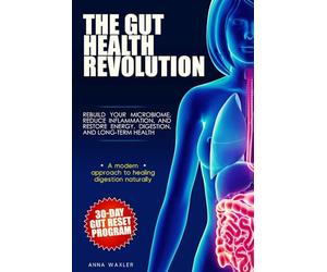 The Gut Health Revolution: Rebuild Your Microbiome, Reduce Inflammation, and Restore Energy, Digestion, and Long-Term Health, Includes a 30-Day Gut Reset Program